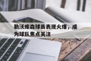 haha体育官网首页-勒沃库森球员表现火爆，成为球队焦点关注