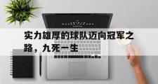 haha体育网页版-实力雄厚的球队迈向冠军之路，九死一生