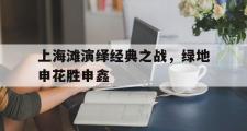 haha体育网页版-上海滩演绎经典之战，绿地申花胜申鑫