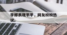 haha体育官方在线入口-李娜表现平平，网友纷纷热议。
