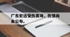 haha体育网页版-广东宏远受伤离场，伤情尚未公布。