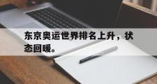 haha体育官网首页-东京奥运世界排名上升，状态回暖。
