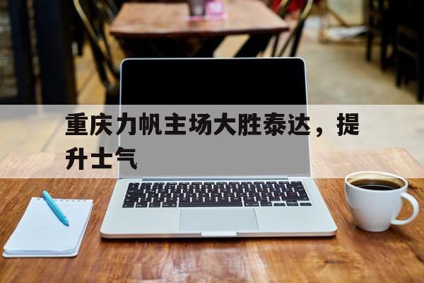 重庆力帆主场大胜泰达，提升士气